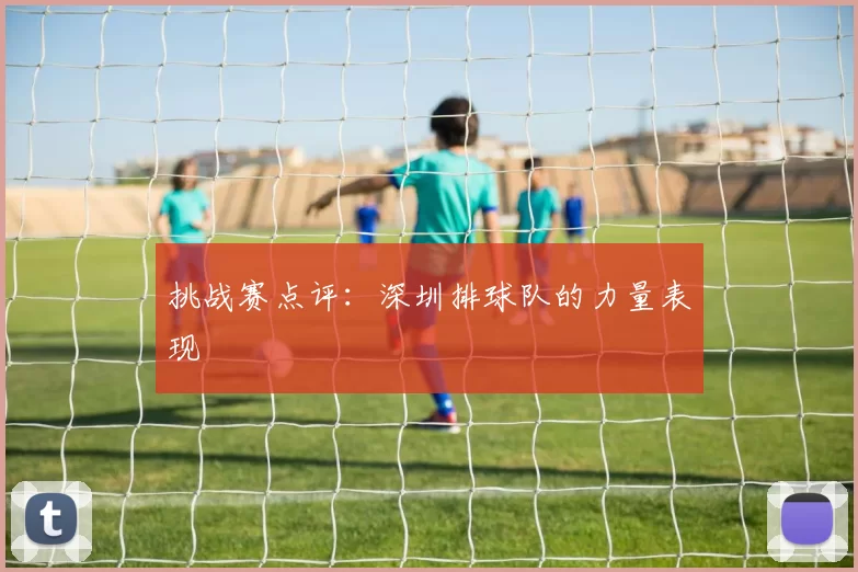 挑战赛点评：深圳排球队的力量表现