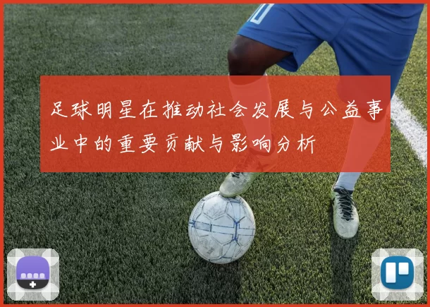 足球明星在推动社会发展与公益事业中的重要贡献与影响分析